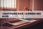 小程序开发定制公司北京（北京做微信小程序的公司）